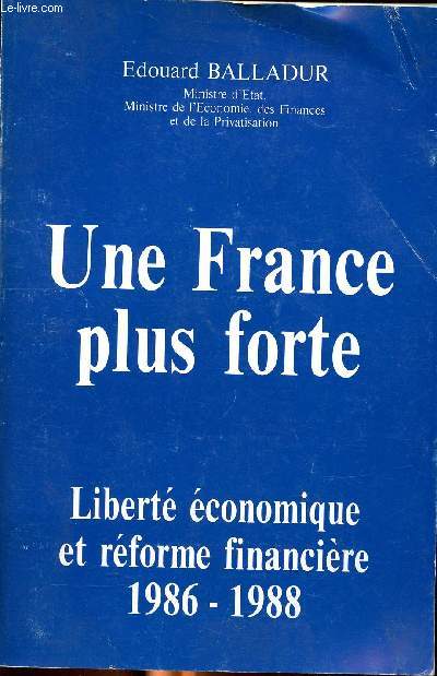 Une France plus forte Libert conomique et rforme financire 1986-1988 Sommaire: un tat mieux gr, La reconqute de la comptitivit,vers la dmocratie conomique...