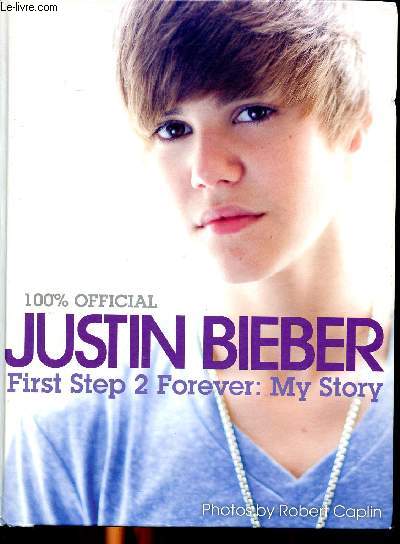 100% Official Justin Bieber First Step 2 forever: My story Sommaire: A secret musician, The strafford star, Welcome in my world, Just the beginning...