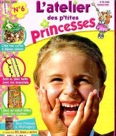 L'atelier des p'tites princesses 5-10 ans. N6 Sommaire: Tes bricos: tes bracelets brsiliens de folie, tes tatouages friques de l't, ton coffre  bijoux sirne...