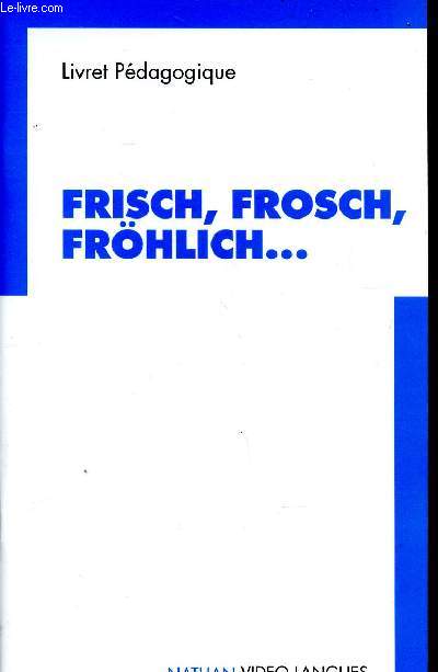 Frisch, Frosch, Frhlich ... Livret pdagogique du professeur Activits d'apprentissage CM1/CM2.