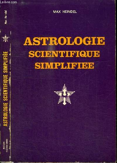 ASTROLOGIE SCIENTIFIQUE SIMPLIFIEE - un manuel complet sur la faon de calculer un thme astrologique avec vocabulaire astrologique philosophique et tables des heures pantaires