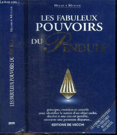 LES FABULEUX POUVOIRS DU PENDULE - principes exercices et conseils pour identifier la nature d'un objet cach, dceler si une eau est potable, retrouver une personne disparue...