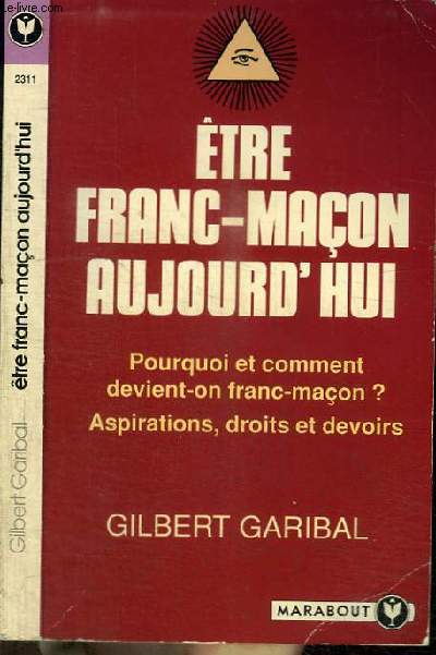 ETRE FRANC-MACON AUJOURD'HUI - POURQUOI ET COMMENT DEVIENT-ON FRANC-MACON ? ASPIRATIONS, DROITS ET DEVOIRS