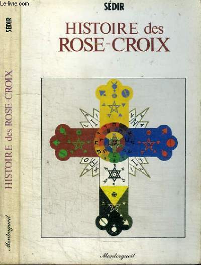 HISTOIRE DES ROSE-CROIX - ORIGINES SECTES PLAGIAIRES LES ROSES-CROIX AUTHENTIQUE LEURS STATUTS LEUR INITIATION