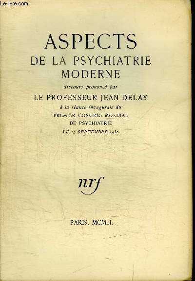 ASPECTS DE LA PSYCHIATRIE MODERNE - DISCOURS PRONONCE PAR LE PROFESSEUR JEAN DELAY A LA SEANCE INAUGURALE DU PREMIER CONGRES MONDIAL DE PSYCHIATRIE LE 19 SEPTEMBRE 1950