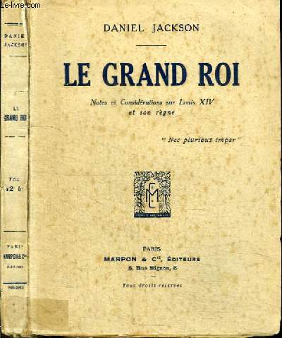 LE GRAND ROI - NOTES ET CONSIDERATIONS SUR LOUIS XIV ET SON REGNE