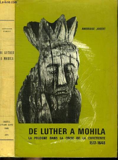 DE LUTHER A MOHILA - LA POLOGNE DANS LA CRISE DE LA CHRETIENTE 1517-1648