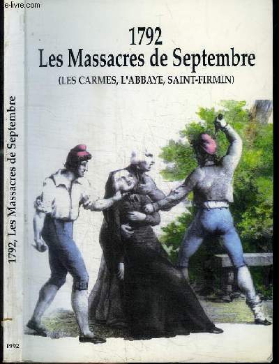1792 - LES MASSACRES DE SEPTEMBRE (LES CARMES, L'ABBAYE, SAINT-FIRMIN) - 11 septembre - 4 octobre 1992