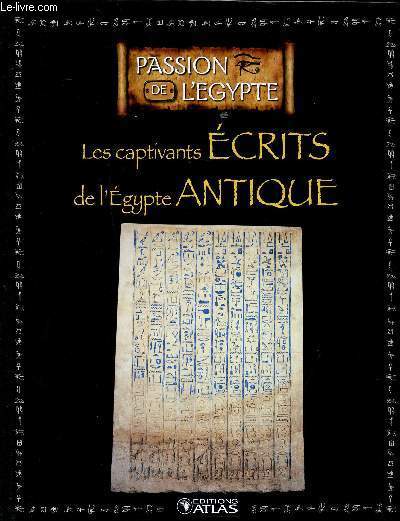 Les captivants crits de l'Egypte antique Collection passion de l'Egypte Sommaire: Types d'critures et textes privs, des crits fascinants, la littrature gyptienne, les rcits les plus clbres.