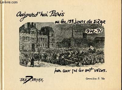 Aujourd'hui Paris ou les 133 jours du sige par ceux qui ont vcus, 1870-71.