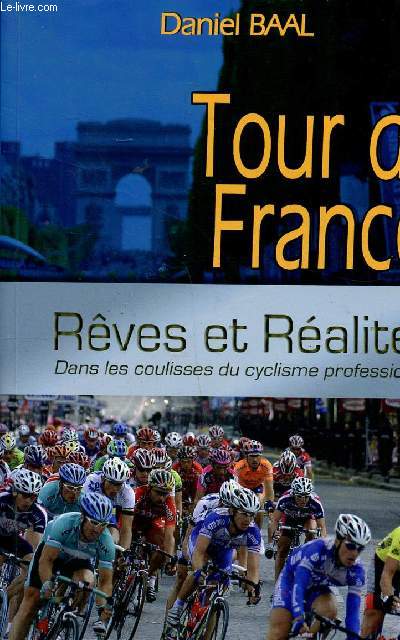 Tour de France Rves et ralits dans les coulisses du cyclisme professionnel Sommaire: de la fd au Tour de France, mes belles heures du tour, de route  la barre, 