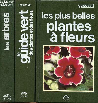 3 volumes: Les arbres, Les plus belles plantes  fleurs et Le guide vert des plantes et des fleurs Collection Guide vert.