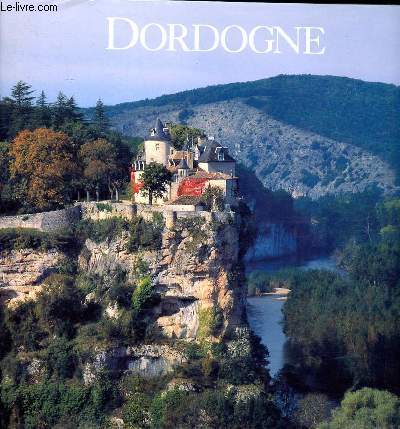 Dordogne Sommaire: Le prigord septentrional; Les environs de Prigueux; Les environs de Bergerac; Le berceau de la prhistoire; Le Prigord Noir...