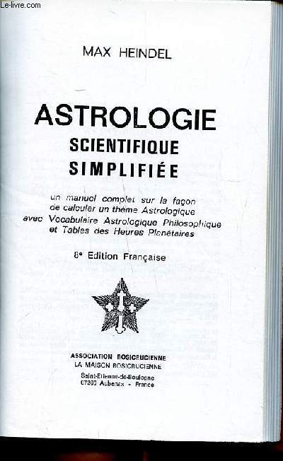 Astrologie scientifique simplifie un manuel complet sur la faon de calculer un thme astrologique avec vocabulaire astrologique philosophique et tables des heures plantaires 8 dition