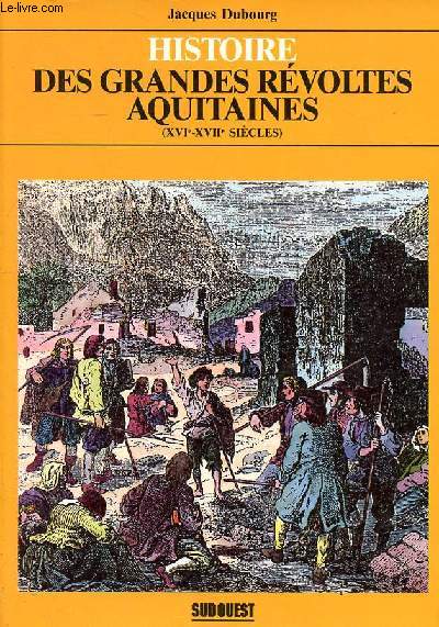 Histoire des grandes rvoltes aquitaines (XVI-XVII sicles)