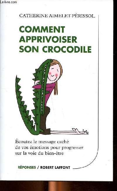Comment apprivoiser son crocodile Ecouter le message cach de vos motions pour progresser sur la voie du bien-tre