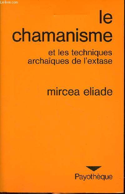 Le Chamanisme et les techniques archaques de l'extase - Collection Payothque - 2e dition.