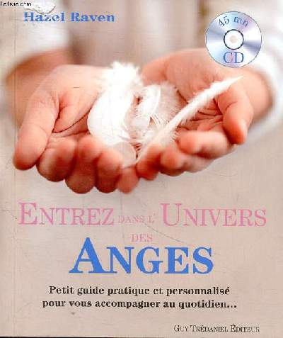 Entrez dans l'univers des anges Petit guide pratique et personnalis pour vous accompagner au quotidien ... 1 CD inclus.
