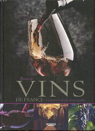 Passion des vins de France A la dcouverte des plus beaux vignobles