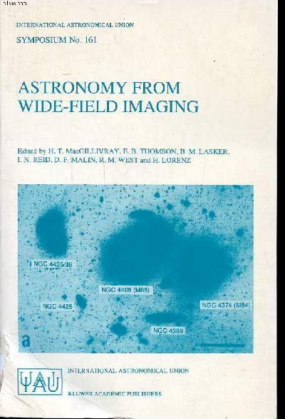Astronomy from wide-field imaging proceedings of the 161st symposium of the international astronomical union, held in Potsdam, Germany, august 23-27, 1993Sommaire: Wide-field sky surveys and patrols; Digital detectors in wide-field imaging; Photography in