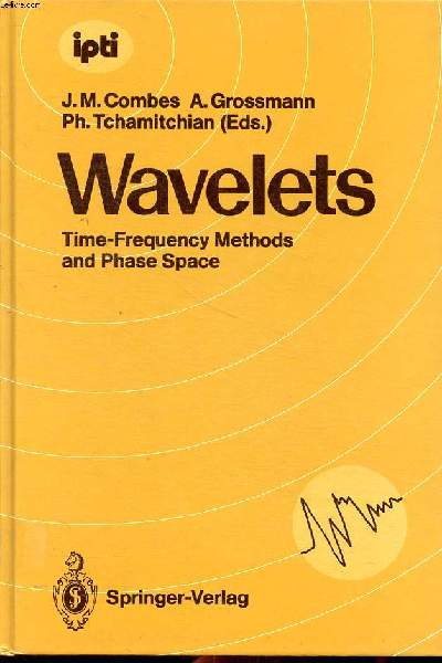 Wavelets Time-frequency methods and phase space Proceedings of the international conference, Marseille, France, december 14-18 1987 Sommaire: Some topics in signal analysis; Wavelets and signal processing; Mathematicds and mathematicals physics ...