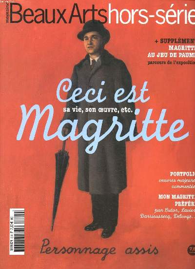 Beaux arts Hors srie N3 Ceci est Magritte Sommaire: Un saboteur tranquille; Au pays plat des merveilles; Le complexe de Magritte ...