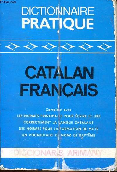 Dictionnaire pratique catalan-franais Diccionaris Arimany complt avec les normes principales pour crire et lire correctement la langue catalane des normes pour la formation de mots, un vocabulaire de noms de baptme