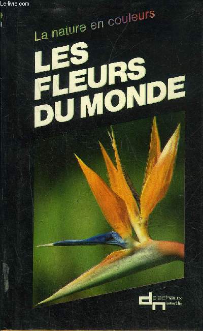 LES FLEURS DU MONDE - COLLECTION LA NATURE EN COULEURS.