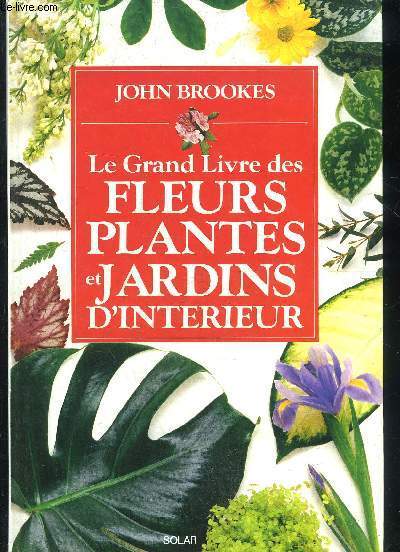 LE GRAND LIVRE DES FLEURS PLANTES ET JARDINS D'INTERIEUR