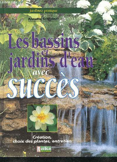 LES BASSINS ET JARDINS D'EAU AVEC SUCCES - CREATION CHOIX DES PLANTES ENTRETIEN.