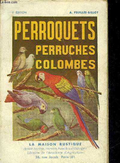 PERROQUETS PERRUCHES COLOMBES - MANUEL D'ELEVAGE A L'USAGE DE L'AMATEUR D'OISEAUX - NOUVELLE EDITION.