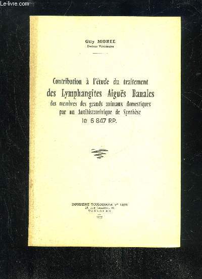 CONTRIBUTION A L'ETUDE DU TRAITEMENT DES LYMPHANGITES AIGUES BANALES DES MEMBRES DES GRANDS ANIMAUX DOMESTIQUES PAR UN ANTIHISTAMINIQUE DE SYNTHESE LE 6 847 RP
