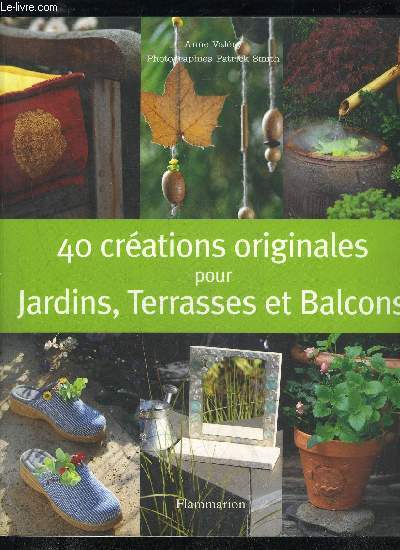 40 CREATIONS ORIGINALES POUR JARDINS TERRASSES ET BALCONS