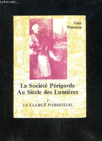 LA SOCIETE PERIGORDE AU SIECLE DES LUMIERES - 1 - LE CLERGE PAROISSIAL