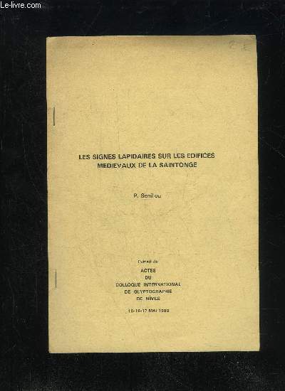 LES SIGNES LAPIDAIRES SUR LES EDIFICES MEDIEVAUX DE LA SAINTONGE - ACTES DU COLLOQUE INTERNATIONAL DE GLYTOGRAPHIE DE NIMES - 15 16 17 MAI 1980