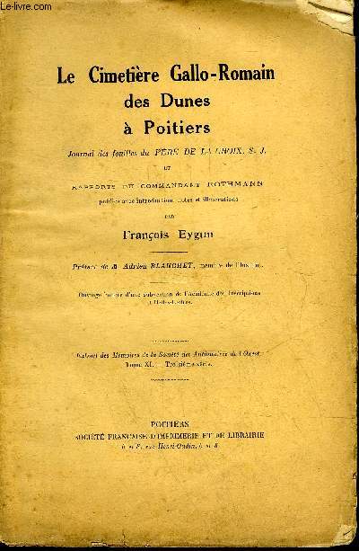 LE CIMETIERE GALLO ROMAIN DES DUNES A POITIERS JOURNAL DES FOUILLES DU PERE DE LA CROIX S.J. ET RAPPORTS DU COMMANDANT ROTHMANN - EXTRAIT DES MEMOIRES DE LA SOCIETE DES ANTIQUAIRES DE L'OUEST TOME XI 3E SERIE.