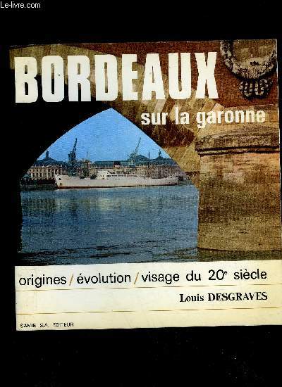 BORDEAUX SUR LA GARONNE - ORIGINES EVOLUTION VISAGES DU 20e SIECLE