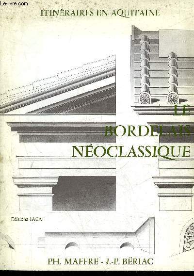 LE BORDELAIS NEOCLASSIQUE - ITINERAIRES EN AQUITAINE - ENVOI DE L'AUTEUR PH.MAFFRE.