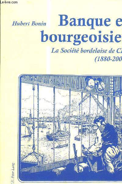 BANQUE ET BOURGEOISIES - LA SOCIETE BORDELAISE DE CIC (1880-2005).