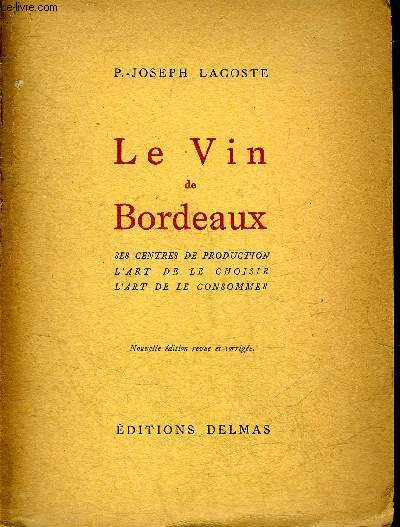 LE VIN DE BORDEAUX SES CENTRES DE PRODUCTION L'ART DE LE CHOISIR L'ART DE LE CONSOMMER - NOUVELLE EDITION REVUE ET CORRIGEE.