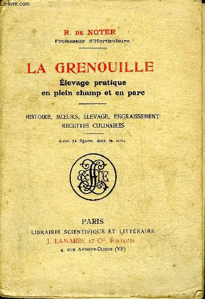 LA GRENOUILLE ELEVAGE PRATIQUE EN PLEIN CHAMP ET EN PARC - HISTOIRE MOEURS ELEVAGE ENGRAISSEMENT RECETTES CULINAIRES.