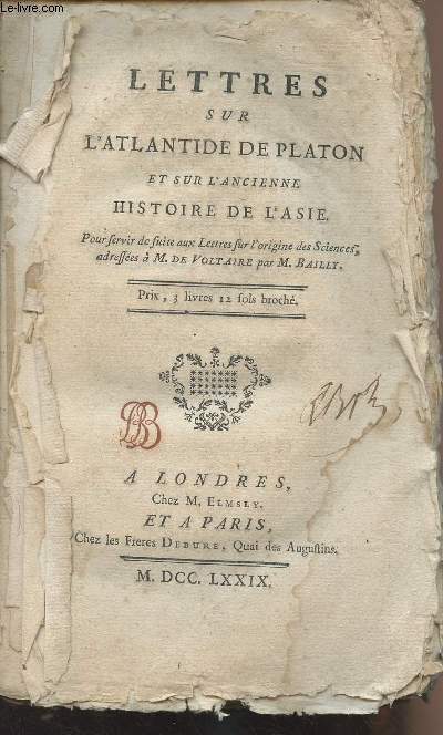 Lettres sur l'Atlantide de Platon et sur l'ancienne histoire de l'Asie, pour servir de suite aux lettres sur l'origine des sciences adresses  M. de Voltaire