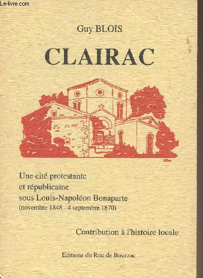 Clairac - Une cit protestante et rpublicaine sous Louis-Napolon Bonaparte (Nov. 1848- 4 sept. 1870)