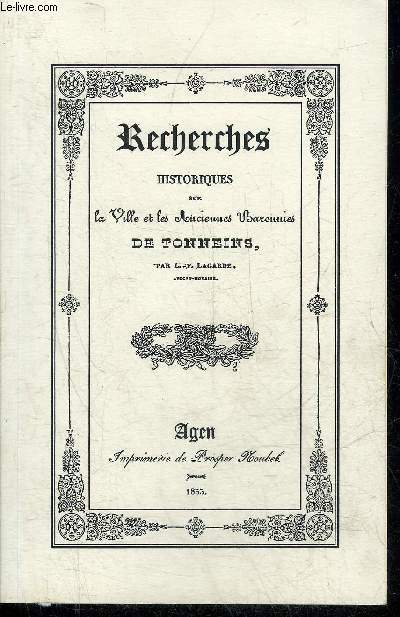 RECHERCHES HISTORIQUES SUR LA VILLE ET LES ANCIENNES BARONNIES DE TONNEINS - REEIMPRESSION DE 1833.