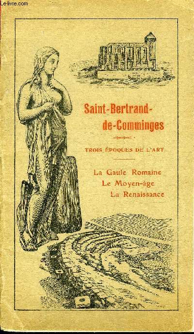 SAINT BERTRAND DE COMMINGES - TROIS EPOQUES DE L'ART - LA GAULE ROMAINE LE MOYEN AGE LA RENAISSANCE.