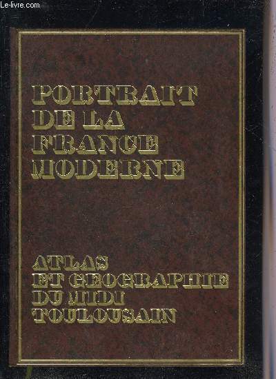 PORTRAIT DE LA FRANCE MODERNE - ATLAS ET GEOGRAPHIE DU MIDI TOULOUSAIN .