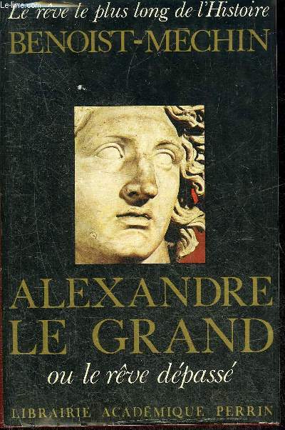 ALEXANDRE LE GRAND OU LE REVE DEPASSE (356-323 AVANT JESUS CHRIST).