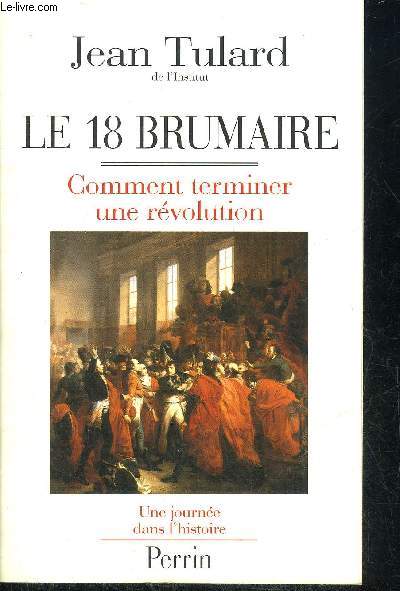 LE 18 BRUMAIRE - COMMENT TERMINER UNE REVOLUTION - COLLECTION UNE JOURNEE DANS L'HISTOIRE.