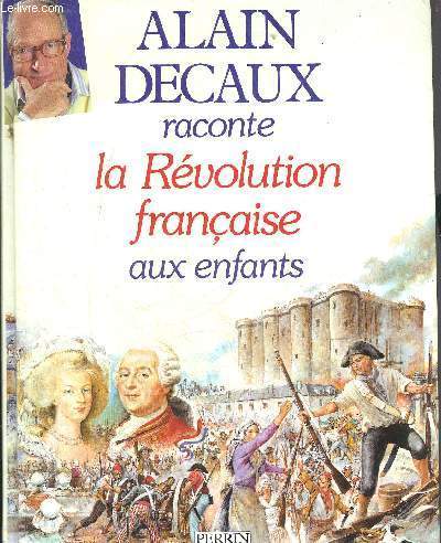 ALAIN DECAUX RACONTE LA REVOLUTION FRANCAISE AUX ENFANTS.