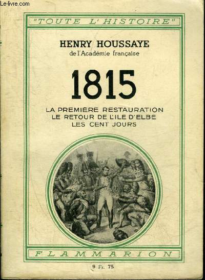 1815 LA PREMIERE RESTAURATION LE RETOUR DE L'ILE D'ELBE LES CENT JOURS.